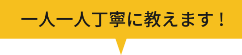 一人一人丁寧に教えます!